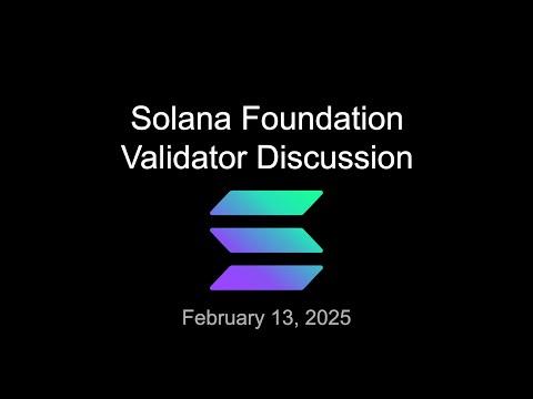 Solana Foundation Validator Discussion – Feb 13 2025